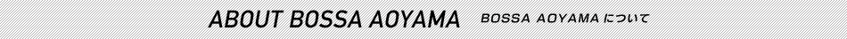 ABOUT BOSSA AOYAMA / BOSSA AOYAMAについて