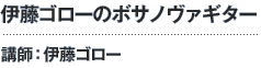 伊藤ゴローのボサノヴァギター 講師：伊藤ゴロー
