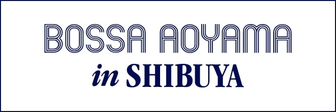 BOSSA AOYAMA in SHIBUYA
